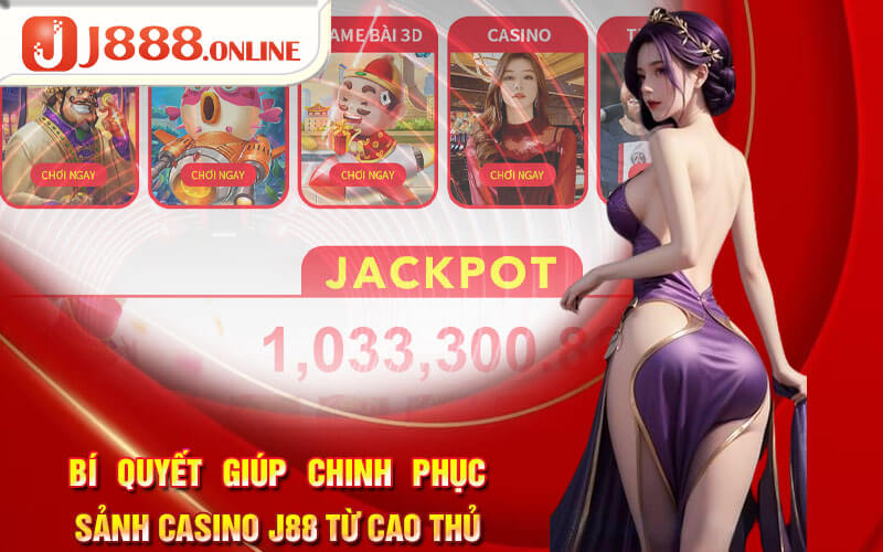 Bí quyết giúp chinh phục sảnh casino J88 từ cao thủ 