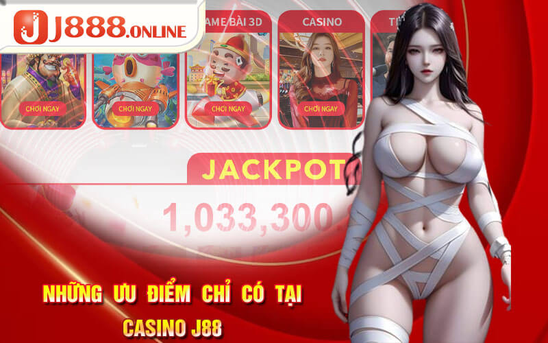 Những ưu điểm chỉ có tại casino J88