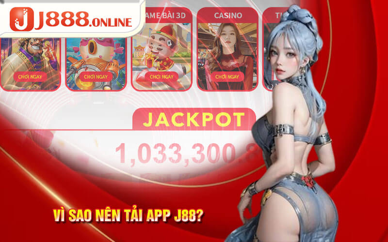 Vì sao nên tải app J88?